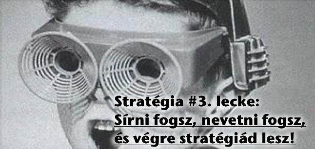 Marketing stratégia 3: Sírni fogsz, nevetni fogsz, és végre stratégiád lesz! Marketing stratégia 3: Sírni fogsz, nevetni fogsz, és végre stratégiád lesz!